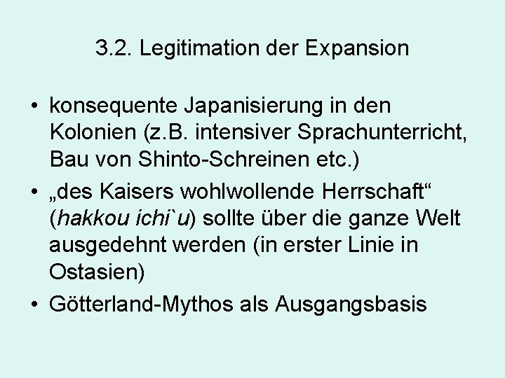 3. 2. Legitimation der Expansion • konsequente Japanisierung in den Kolonien (z. B. intensiver