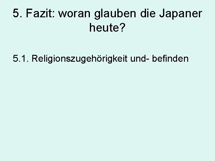 5. Fazit: woran glauben die Japaner heute? 5. 1. Religionszugehörigkeit und- befinden 
