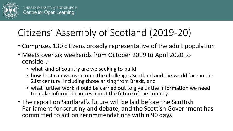 Citizens’ Assembly of Scotland (2019 -20) • Comprises 130 citizens broadly representative of the