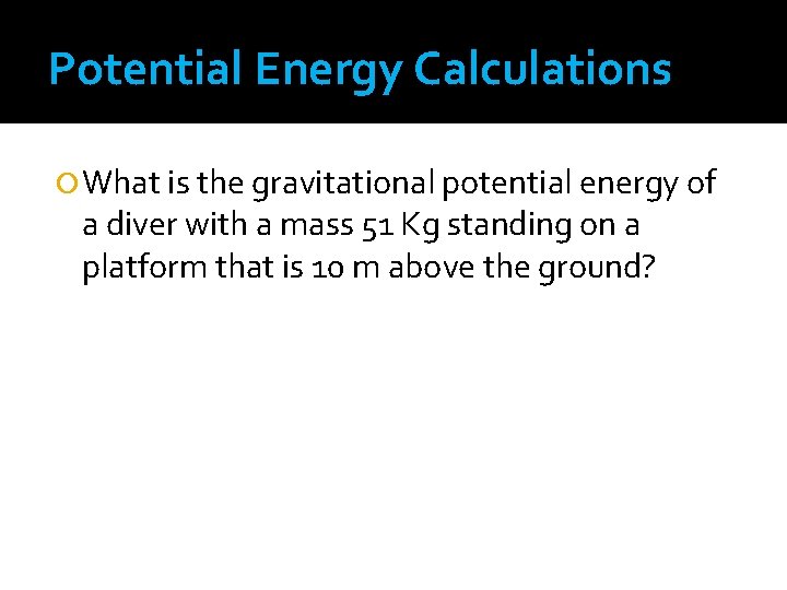 Potential Energy Calculations What is the gravitational potential energy of a diver with a