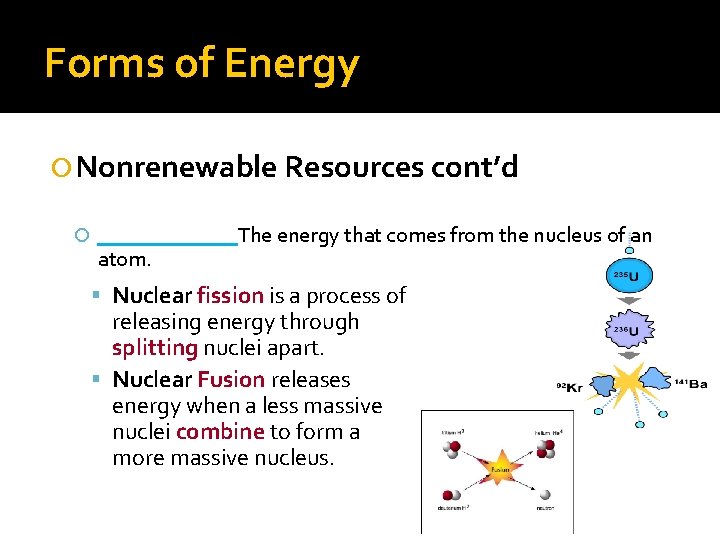 Forms of Energy Nonrenewable Resources cont’d _______The energy that comes from the nucleus of