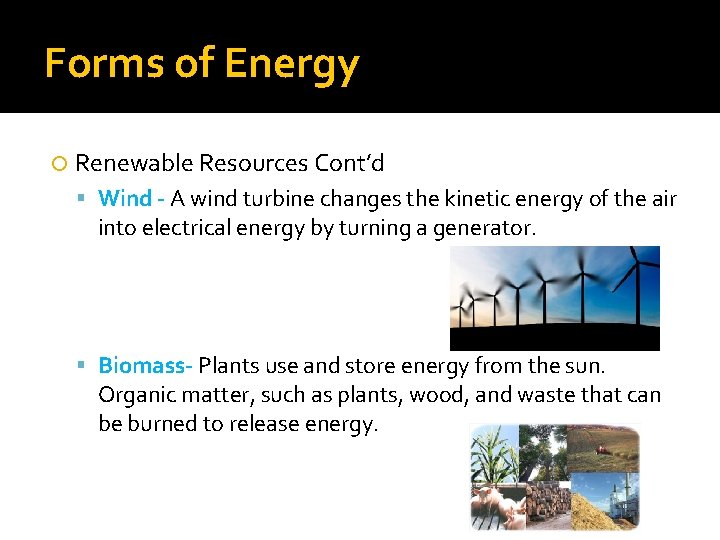 Forms of Energy Renewable Resources Cont’d Wind - A wind turbine changes the kinetic