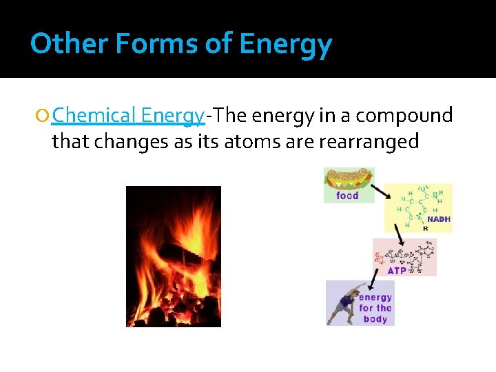 Other Forms of Energy Chemical Energy-The energy in a compound that changes as its