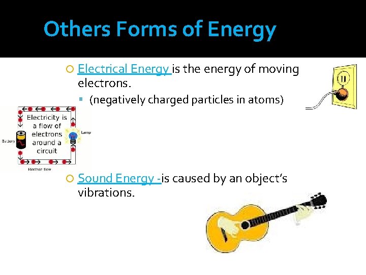 Others Forms of Energy Electrical Energy is the energy of moving electrons. (negatively charged
