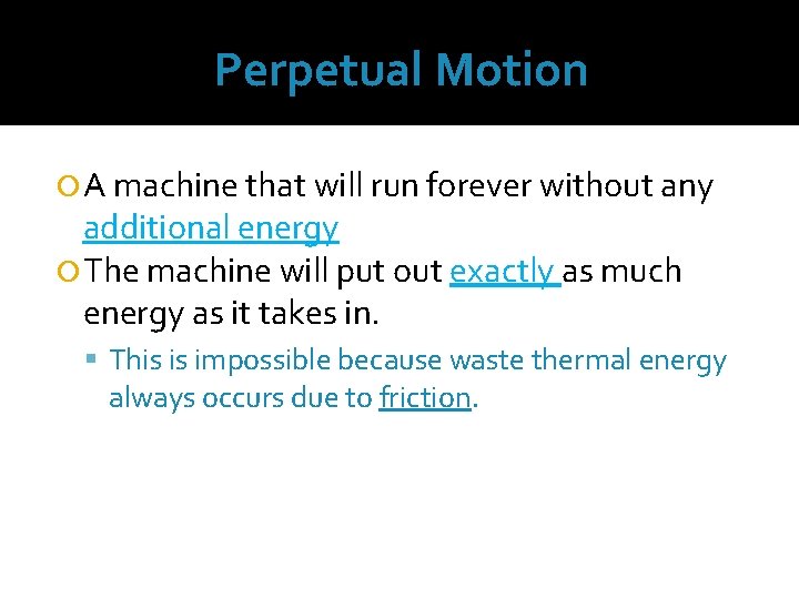 Perpetual Motion A machine that will run forever without any additional energy The machine