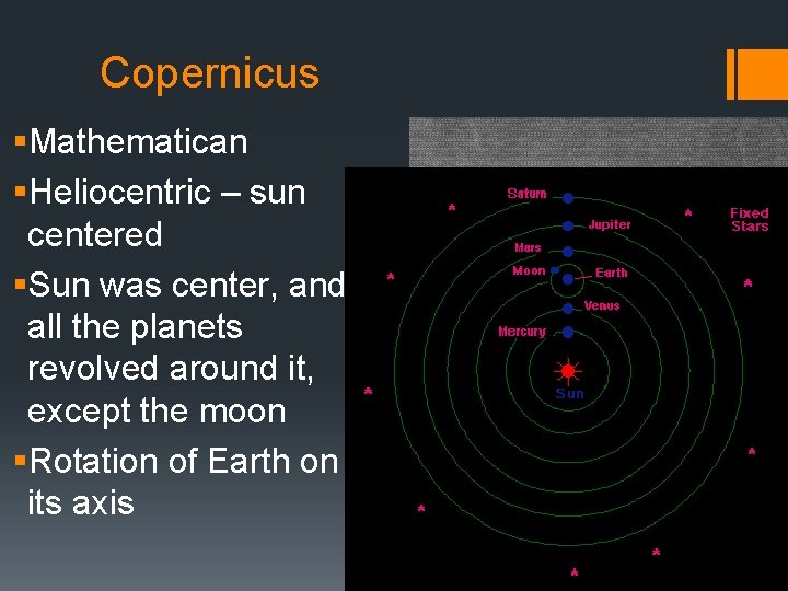 Copernicus §Mathematican §Heliocentric – sun centered §Sun was center, and all the planets revolved