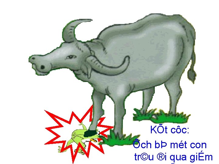 KÕt côc: Õch bÞ mét con tr©u ®i qua giÉm 