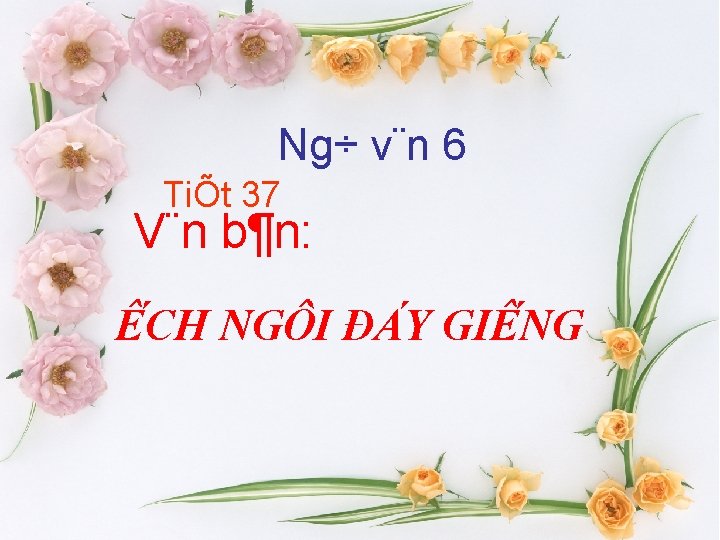 Ng÷ v¨n 6 TiÕt 37 V¨n b¶n: Ê CH NGÔ I ĐA Y GIÊ