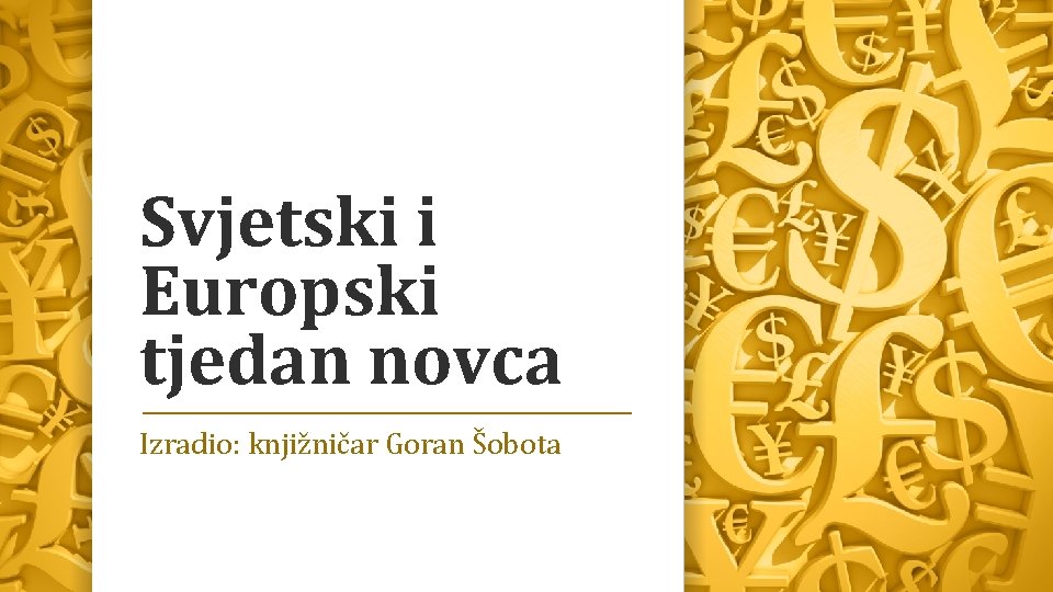 Svjetski i Europski tjedan novca Izradio: knjižničar Goran Šobota 