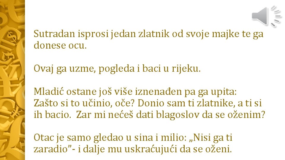 Sutradan isprosi jedan zlatnik od svoje majke te ga donese ocu. Ovaj ga uzme,