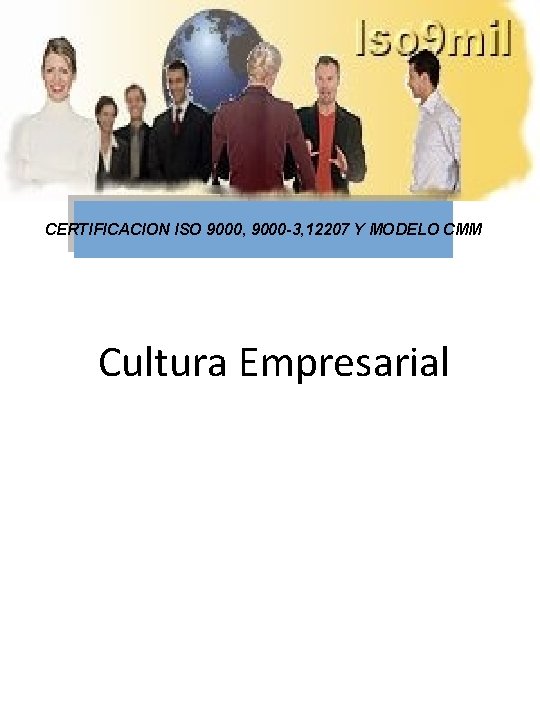 CERTIFICACION ISO 9000, 9000 -3, 12207 Y MODELO CMM Cultura Empresarial 