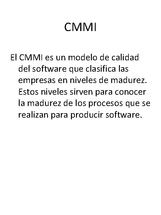 CMMI El CMMI es un modelo de calidad del software que clasifica las empresas