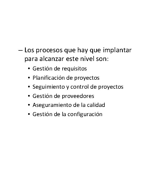 – Los procesos que hay que implantar para alcanzar este nivel son: • •