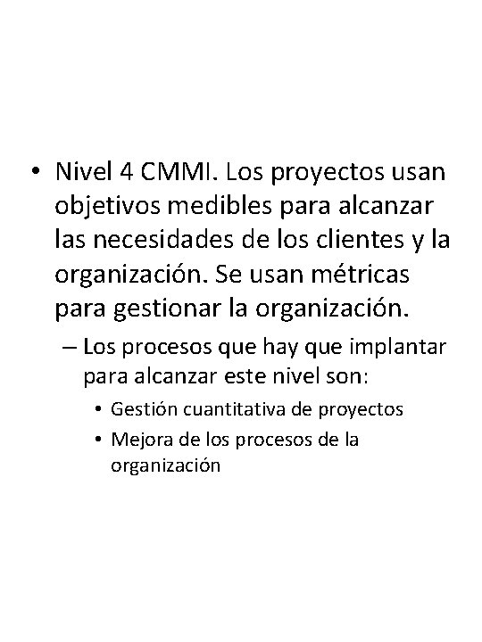  • Nivel 4 CMMI. Los proyectos usan objetivos medibles para alcanzar las necesidades