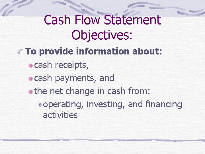 Cash Flow Statement Objectives: To provide information about: cash receipts, cash payments, and the