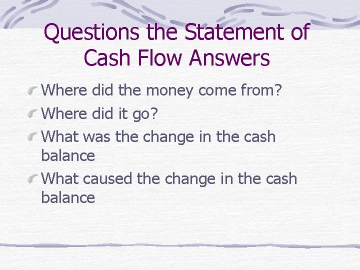 Questions the Statement of Cash Flow Answers Where did the money come from? Where