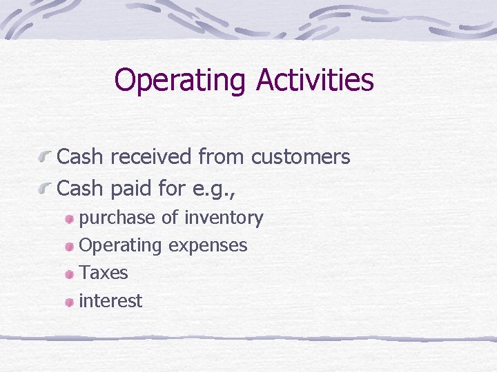 Operating Activities Cash received from customers Cash paid for e. g. , purchase of