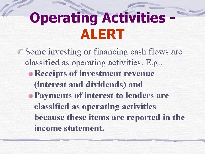 Operating Activities ALERT Some investing or financing cash flows are classified as operating activities.