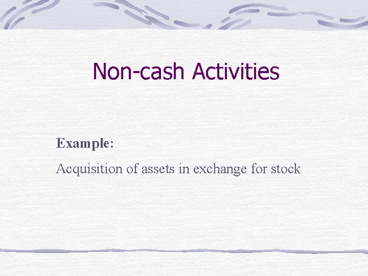 Non-cash Activities Example: Acquisition of assets in exchange for stock 