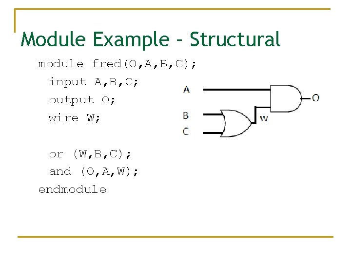 Module Example – Structural module fred(O, A, B, C); input A, B, C; output