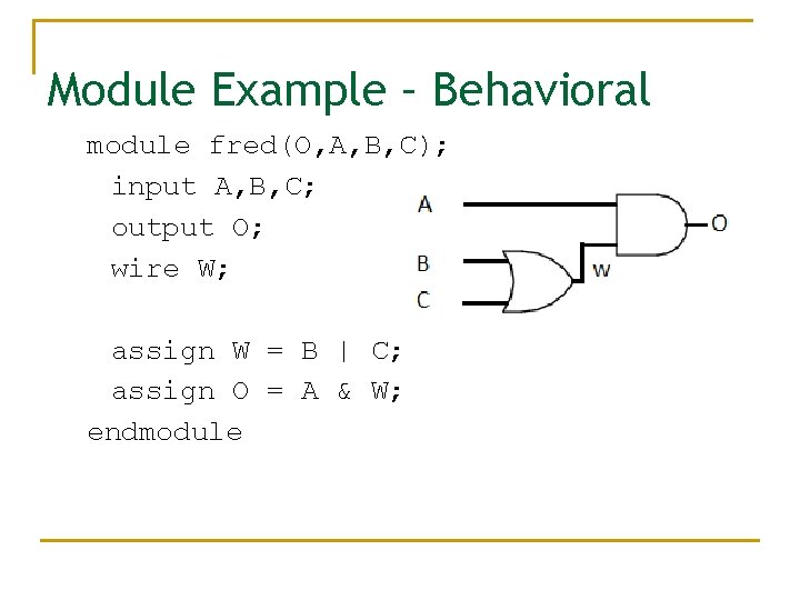 Module Example – Behavioral module fred(O, A, B, C); input A, B, C; output