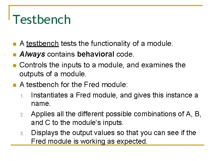 Testbench n n A testbench tests the functionality of a module. Always contains behavioral