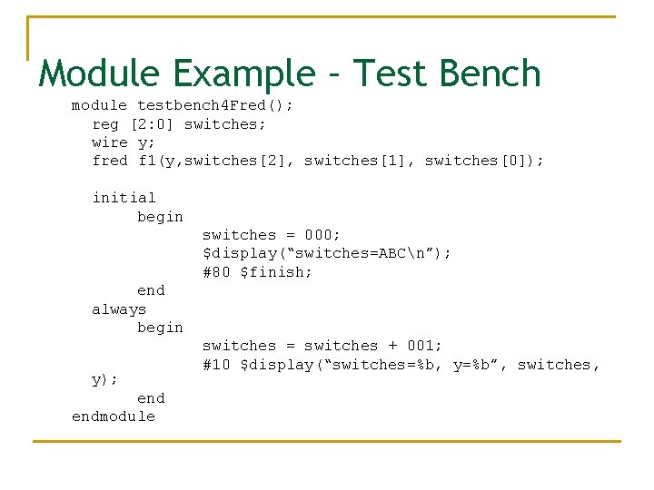 Module Example – Test Bench module testbench 4 Fred(); reg [2: 0] switches; wire