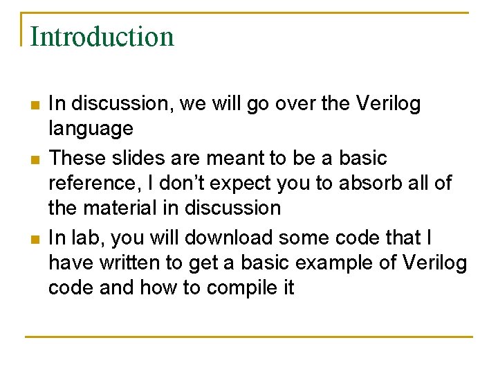 Introduction n In discussion, we will go over the Verilog language These slides are