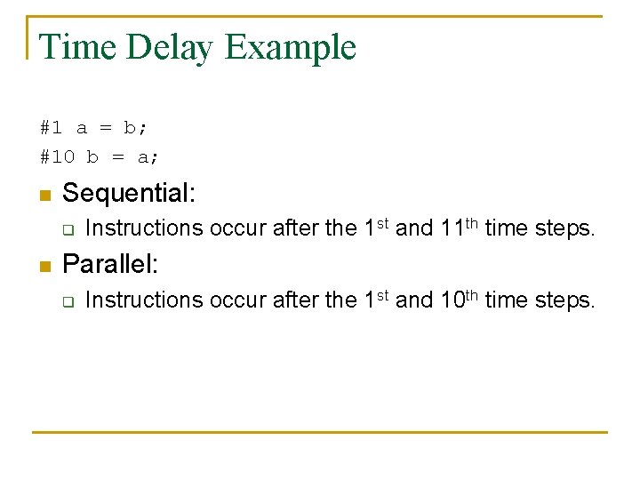 Time Delay Example #1 a = b; #10 b = a; n Sequential: q