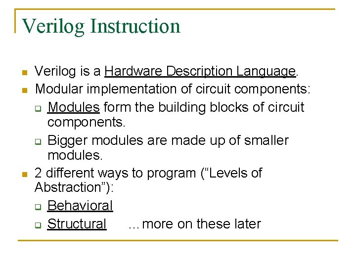 Verilog Instruction n Verilog is a Hardware Description Language. Modular implementation of circuit components: