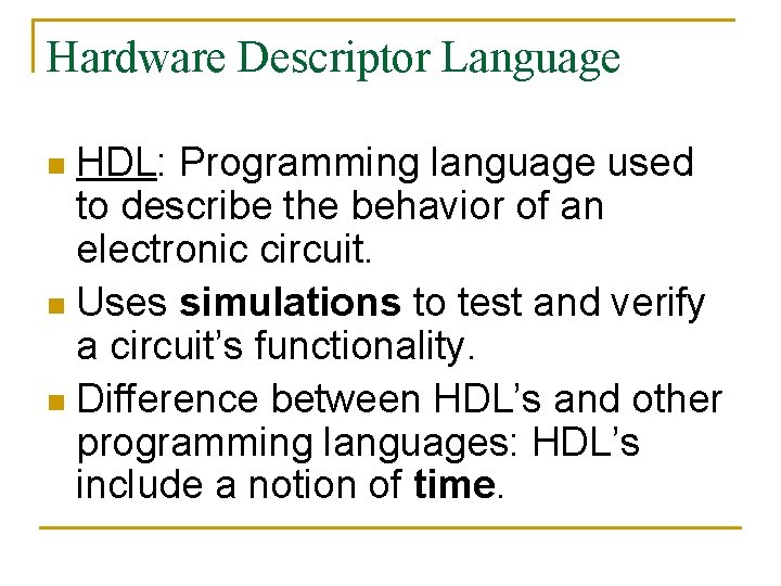 Hardware Descriptor Language HDL: Programming language used to describe the behavior of an electronic