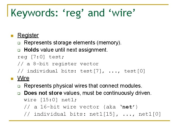 Keywords: ‘reg’ and ‘wire’ n Register q Represents storage elements (memory). q Holds value