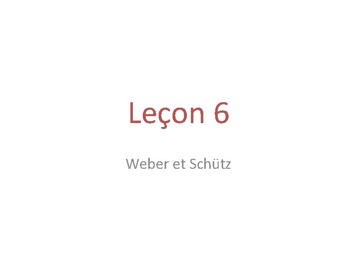 Leçon 6 Weber et Schütz 