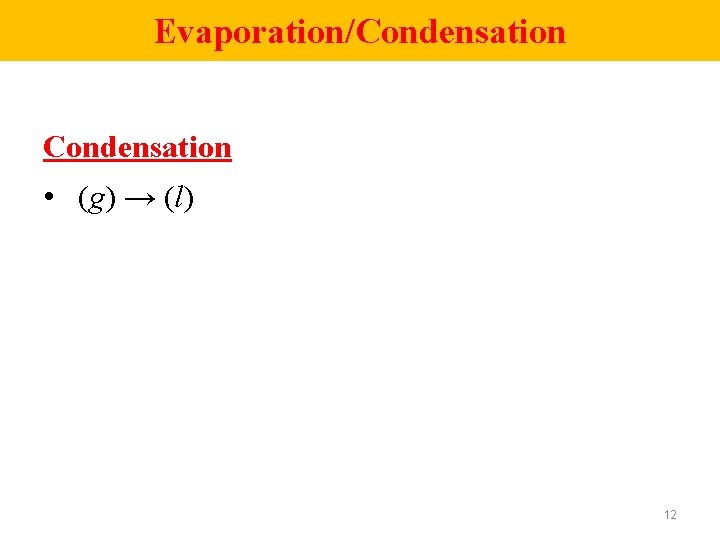 Evaporation/Condensation • (g) → (l) 12 