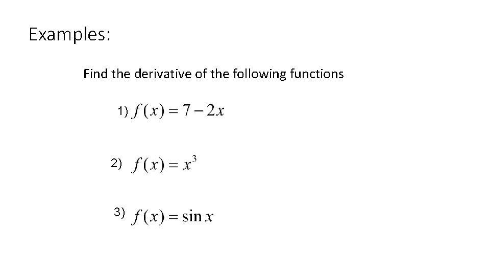 Examples: Find the derivative of the following functions 1) 2) 3) 