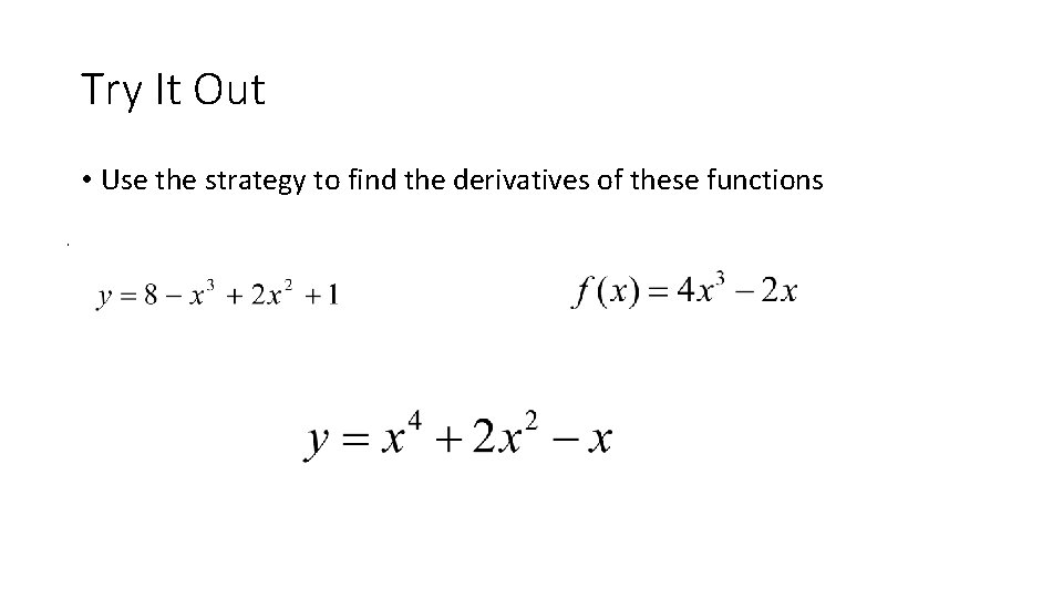 Try It Out • Use the strategy to find the derivatives of these functions.