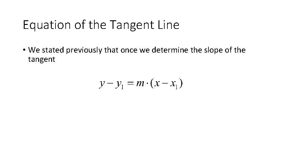 Equation of the Tangent Line • We stated previously that once we determine the