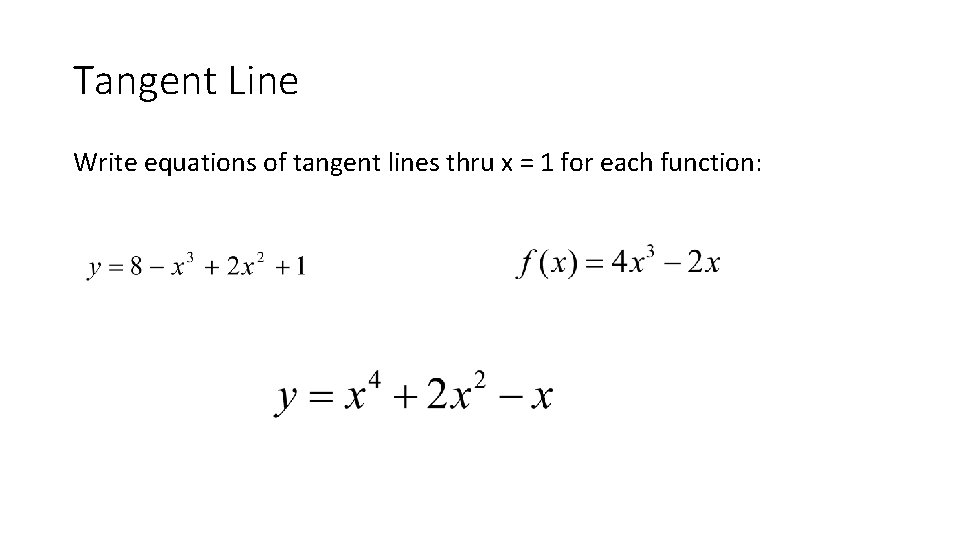 Tangent Line Write equations of tangent lines thru x = 1 for each function: