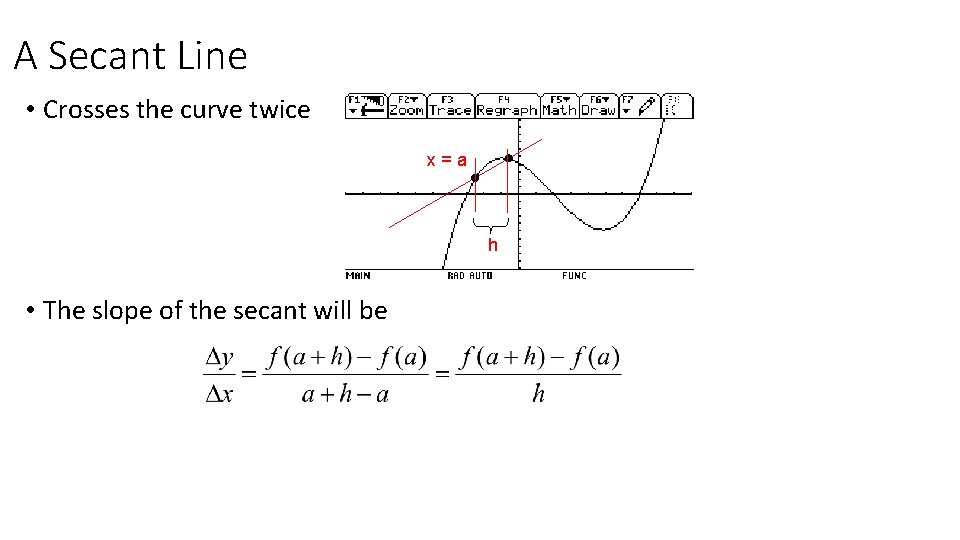 A Secant Line • Crosses the curve twice x=a h • The slope of