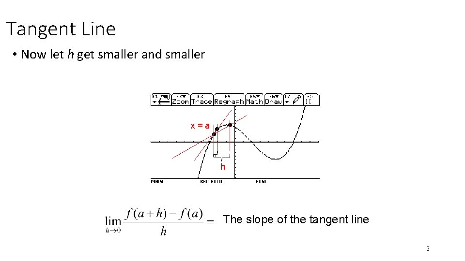 Tangent Line • Now let h get smaller and smaller x=a h The slope