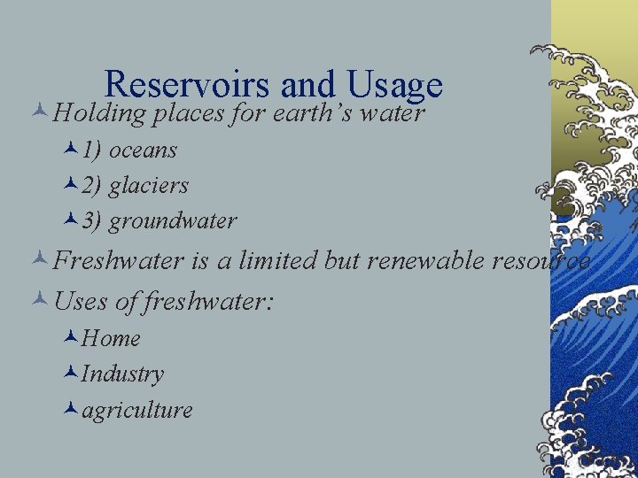 Reservoirs and Usage ©Holding places for earth’s water © 1) oceans © 2) glaciers