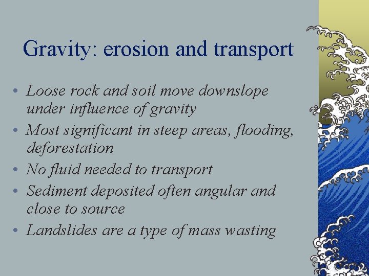 Gravity: erosion and transport • Loose rock and soil move downslope under influence of