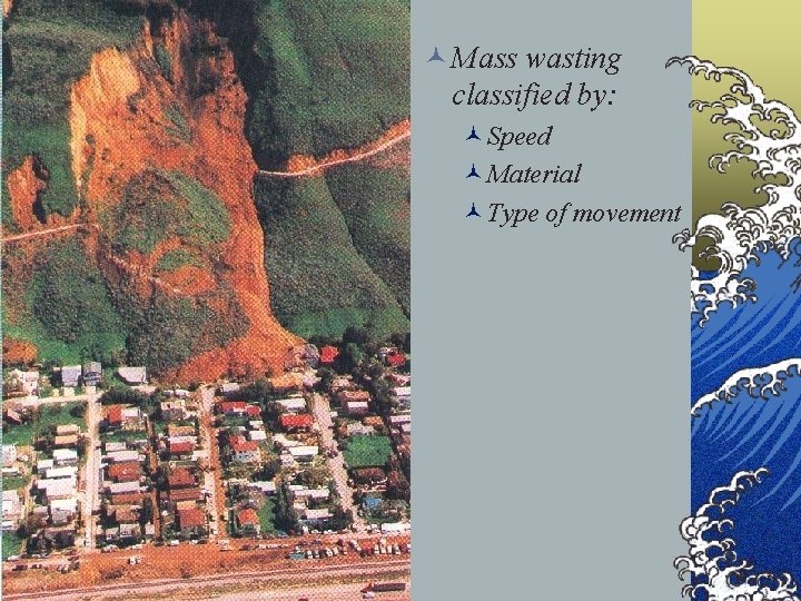 © Mass wasting classified by: ©Speed ©Material ©Type of movement 