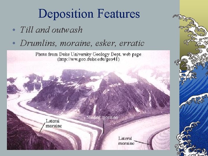 Deposition Features • Till and outwash • Drumlins, moraine, esker, erratic 