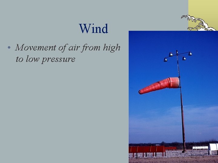 Wind • Movement of air from high to low pressure 