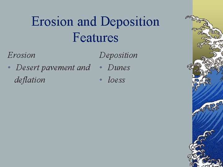 Erosion and Deposition Features Erosion • Desert pavement and deflation Deposition • Dunes •