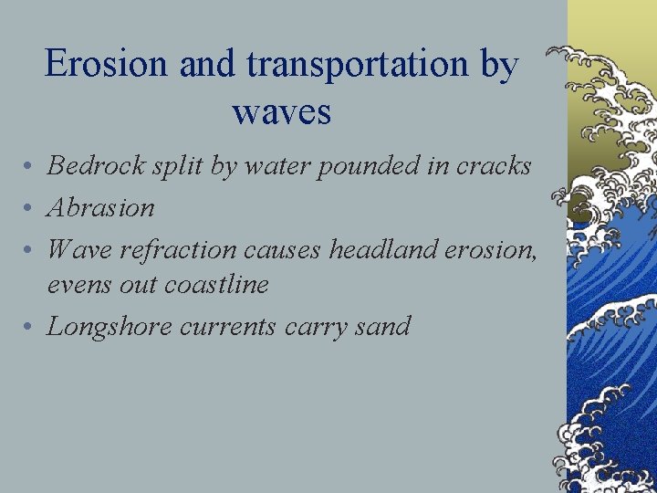 Erosion and transportation by waves • Bedrock split by water pounded in cracks •