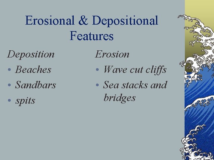 Erosional & Depositional Features Deposition • Beaches • Sandbars • spits Erosion • Wave