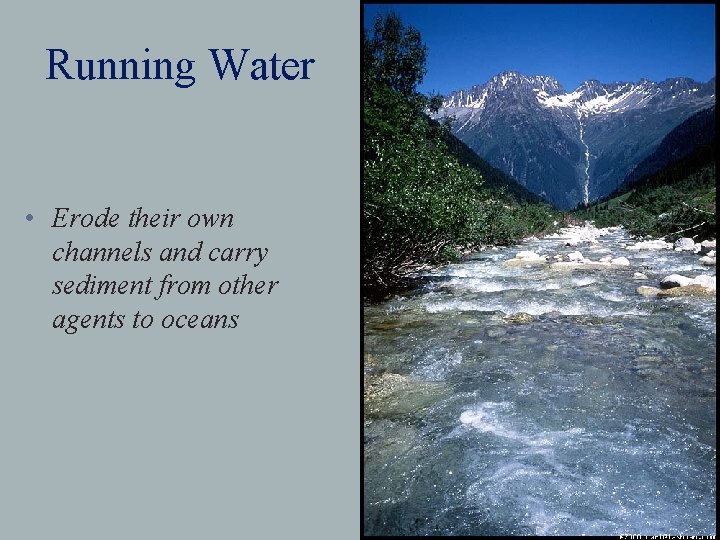 Running Water • Erode their own channels and carry sediment from other agents to