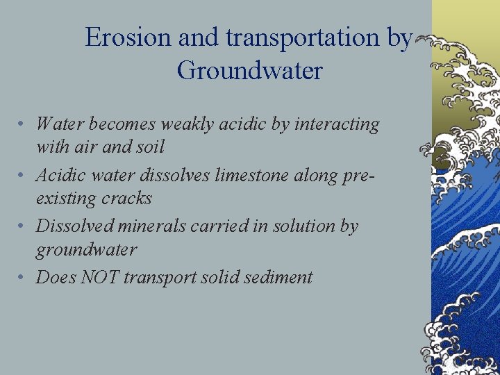 Erosion and transportation by Groundwater • Water becomes weakly acidic by interacting with air